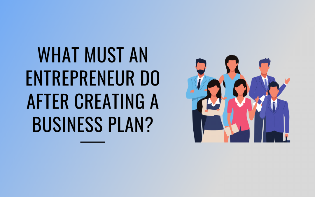 must an entrepreneur do after creating a business plan