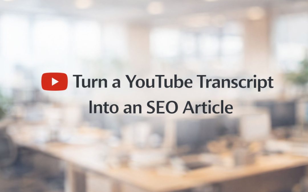 How to Turn a YouTube Transcript Into an SEO Article (Step-by-Step)